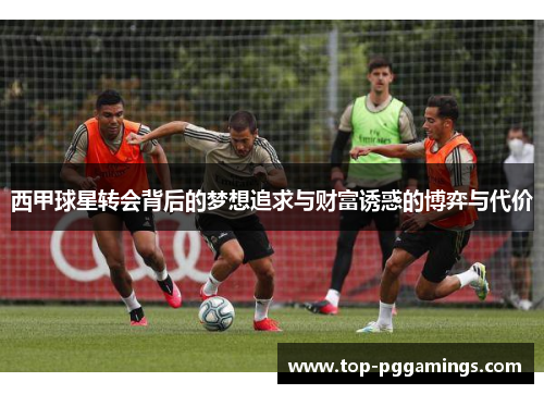 西甲球星转会背后的梦想追求与财富诱惑的博弈与代价 西甲球星转会背后的梦想追求与财富诱惑的博弈与代价