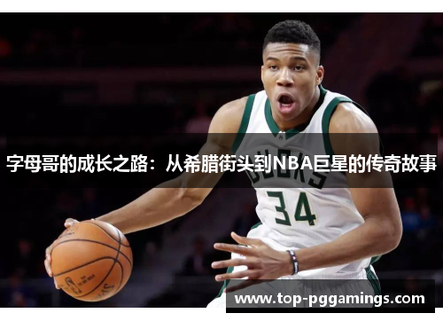 字母哥的成长之路：从希腊街头到NBA巨星的传奇故事